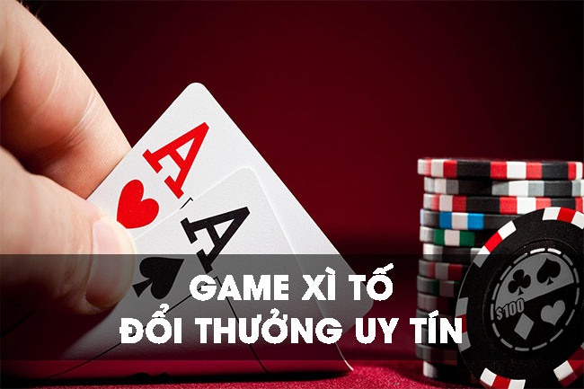 Game xì tố đổi thưởng uy tín
